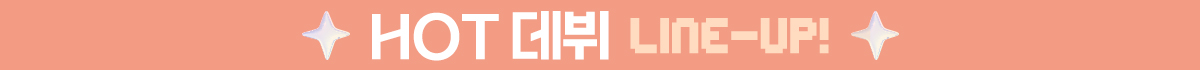 핫데뷔 LINE-UP!