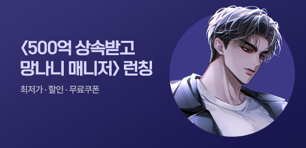 <500억 상속받고 망나니 매니저[단행본]> 오픈 기념 FREE TICKET