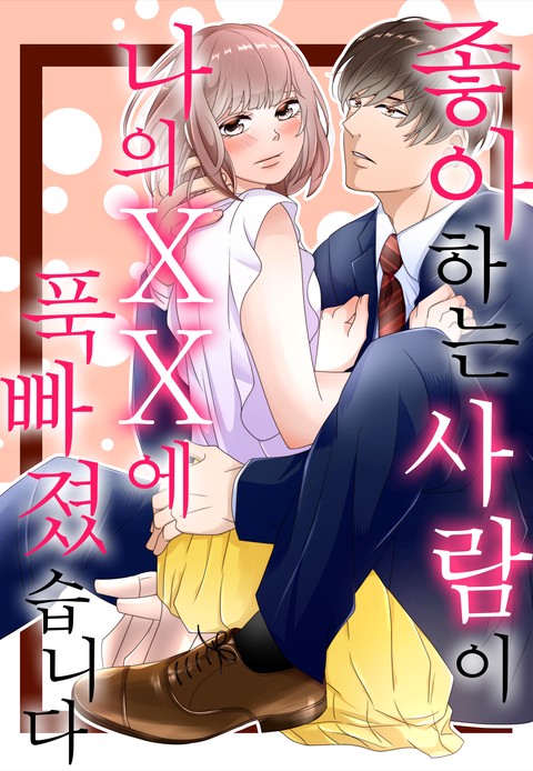 [미즈] 좋아하는 사람이 나의 XX에 푹 빠졌습니다