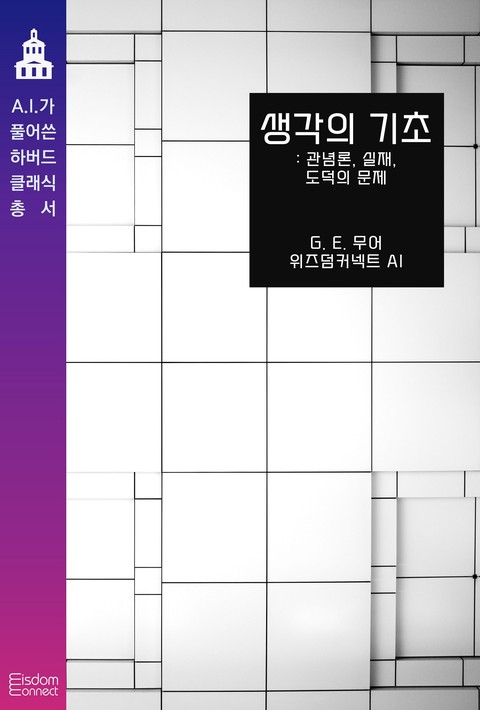생각의 기초 : 관념론, 실재, 도덕의 문제 (﻿AI가 풀어쓴 하버드 클