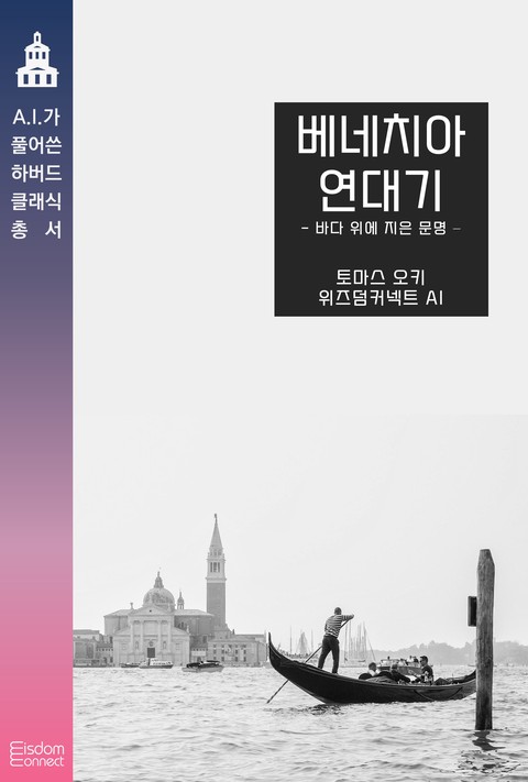 베네치아 연대기 : 바다 위에 지은 문명 (AI가 풀어쓴 하버드 클래식 총서) [단행본]